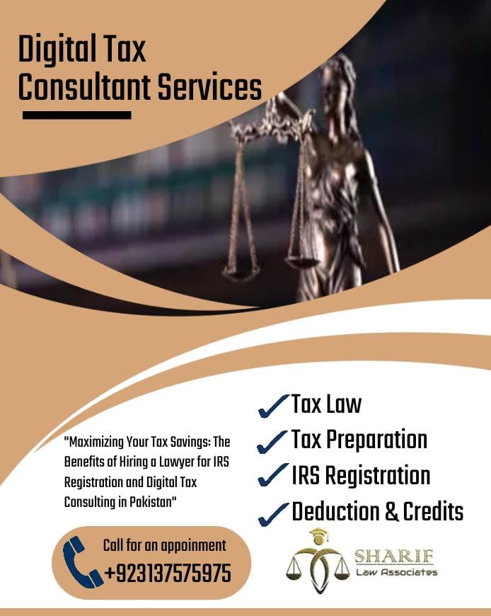 Maximizing Your Tax Savings: The Benefits of Hiring a Lawyer for IRS Registration and Digital Tax Consulting in Pakistan”