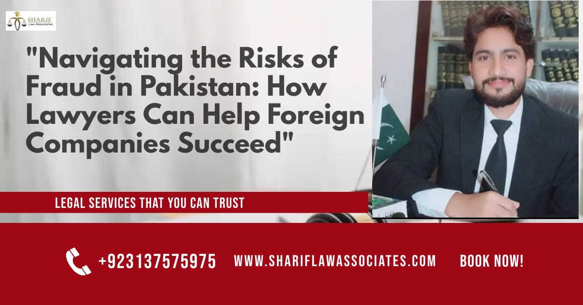 Navigating the Risks of Fraud in Pakistan: How Lawyers Can Help Foreign Companies Succeed”